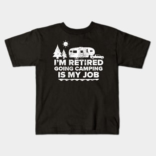 I'm Retired Going Camping Is My Job Camping Retired Kids T-Shirt